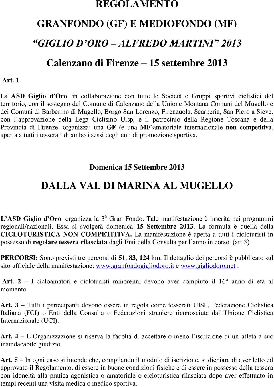 di Barberino di Mugello, Borgo San Lorenzo, Firenzuola, Scarperia, San Piero a Sieve, con l approvazione della Lega Ciclismo Uisp, e il patrocinio della Regione Toscana e della Provincia di Firenze,