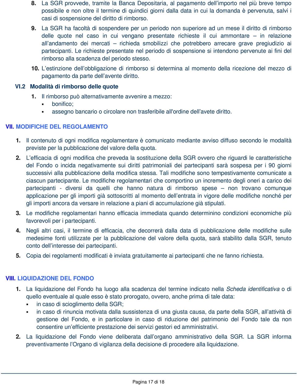 La SGR ha facoltà di sospendere per un periodo non superiore ad un mese il diritto di rimborso delle quote nel caso in cui vengano presentate richieste il cui ammontare in relazione all andamento dei