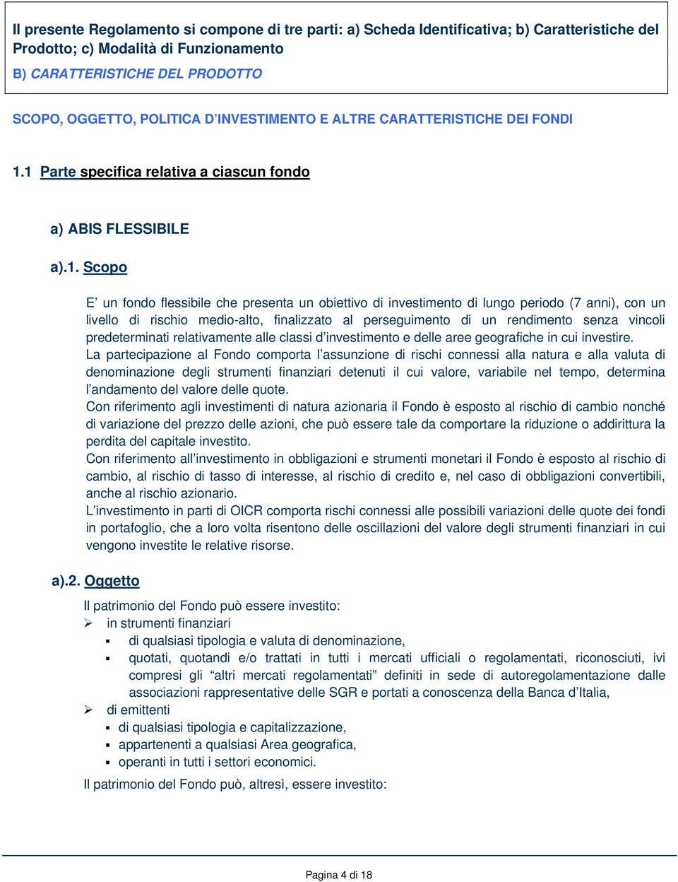 1 Parte specifica relativa a ciascun fondo a) ABIS FLESSIBILE a).1. Scopo E un fondo flessibile che presenta un obiettivo di investimento di lungo periodo (7 anni), con un livello di rischio