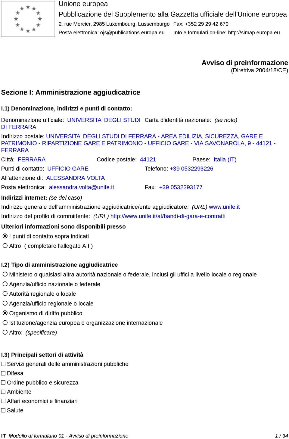 1) Denominazione, indirizzi e punti di contatto: Denominazione ufficiale: UNIVERSITA' DEGLI STUDI DI FERRARA Carta d'identità nazionale: (se noto) Indirizzo postale: UNIVERSITA' DEGLI STUDI DI