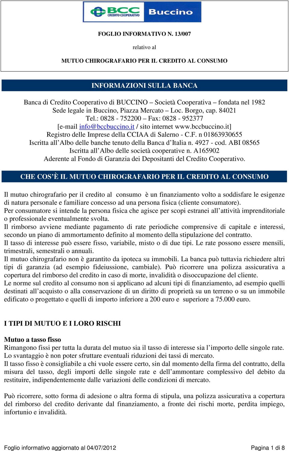 4927 - cod. ABI 08565 Iscritta all Albo delle società cooperative n. A165902 Aderente al Fondo di Garanzia dei Depositanti del Credito Cooperativo.