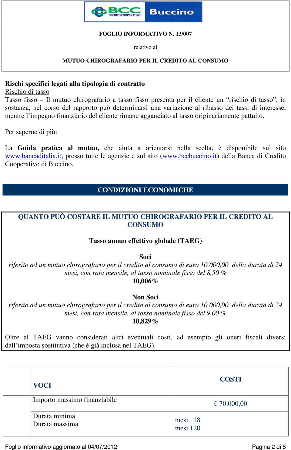 Per saperne di più: La Guida pratica al mutuo, che aiuta a orientarsi nella scelta, è disponibile sul sito www.bancaditalia.it, presso tutte le agenzie e sul sito (www.bccbuccino.