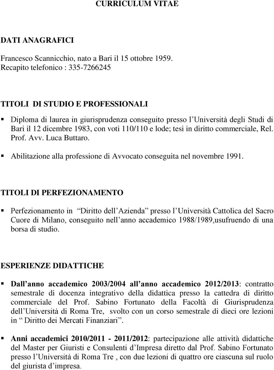 tesi in diritto commerciale, Rel. Prof. Avv. Luca Buttaro. Abilitazione alla professione di Avvocato conseguita nel novembre 1991.