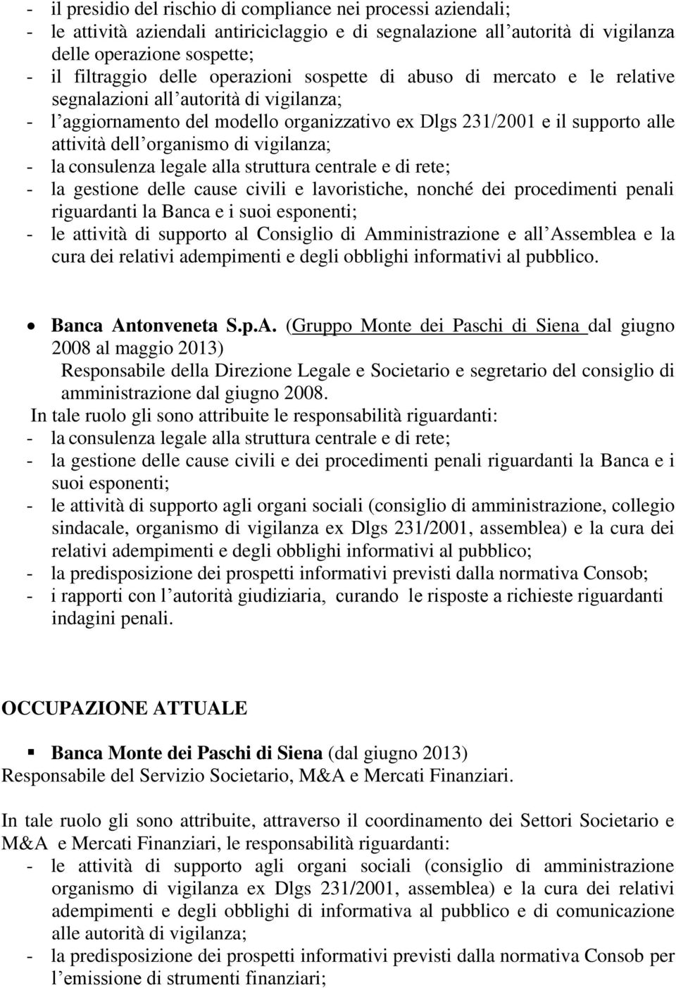 di vigilanza; - la consulenza legale alla struttura centrale e di rete; - la gestione delle cause civili e lavoristiche, nonché dei procedimenti penali riguardanti la Banca e i suoi esponenti; - le