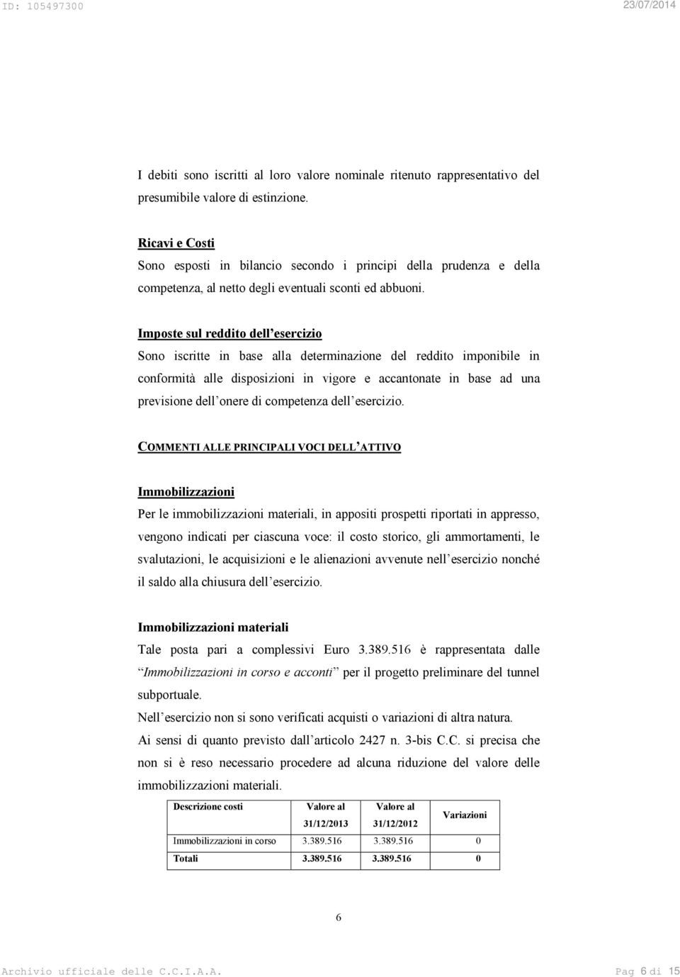 Imposte sul reddito dell esercizio Sono iscritte in base alla determinazione del reddito imponibile in conformità alle disposizioni in vigore e accantonate in base ad una previsione dell onere di