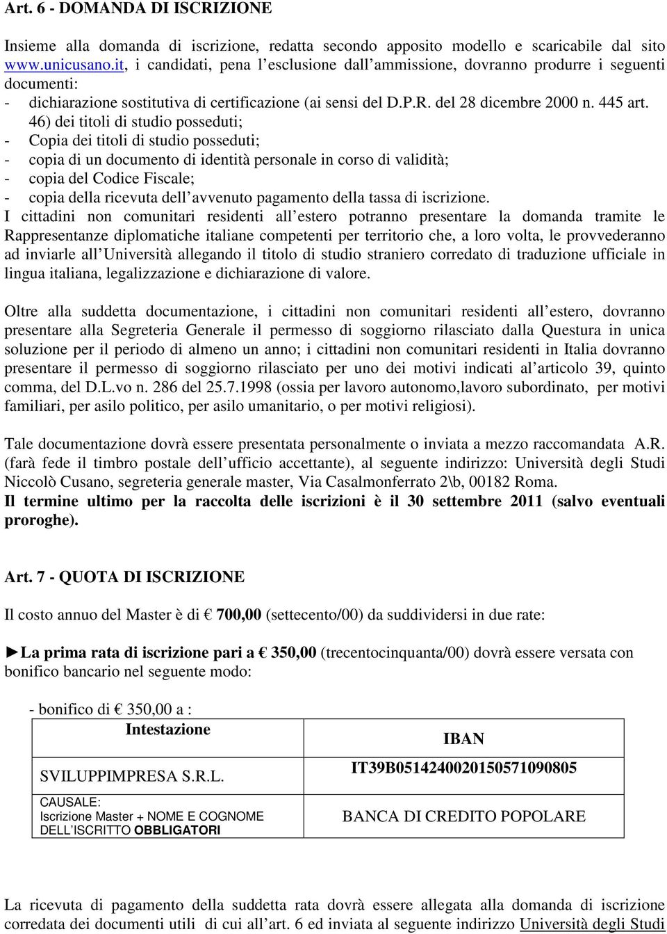 46) dei titoli di studio posseduti; - Copia dei titoli di studio posseduti; - copia di un documento di identità personale in corso di validità; - copia del Codice Fiscale; - copia della ricevuta dell