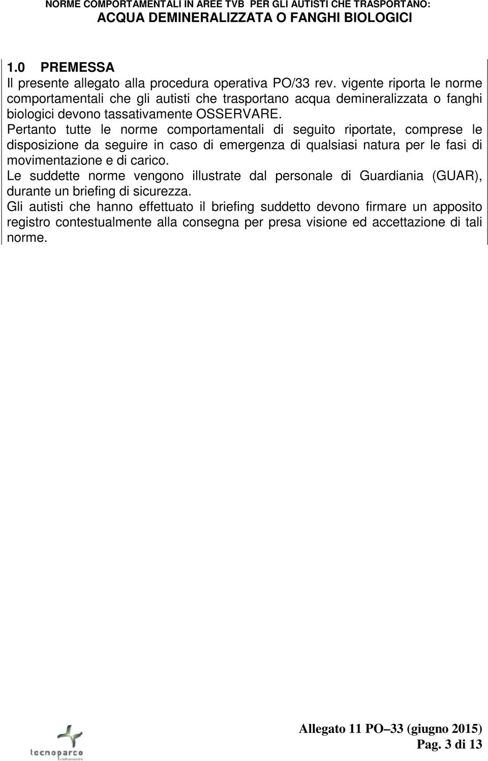 Pertanto tutte le norme comportamentali di seguito riportate, comprese le disposizione da seguire in caso di emergenza di qualsiasi natura per le fasi di movimentazione e