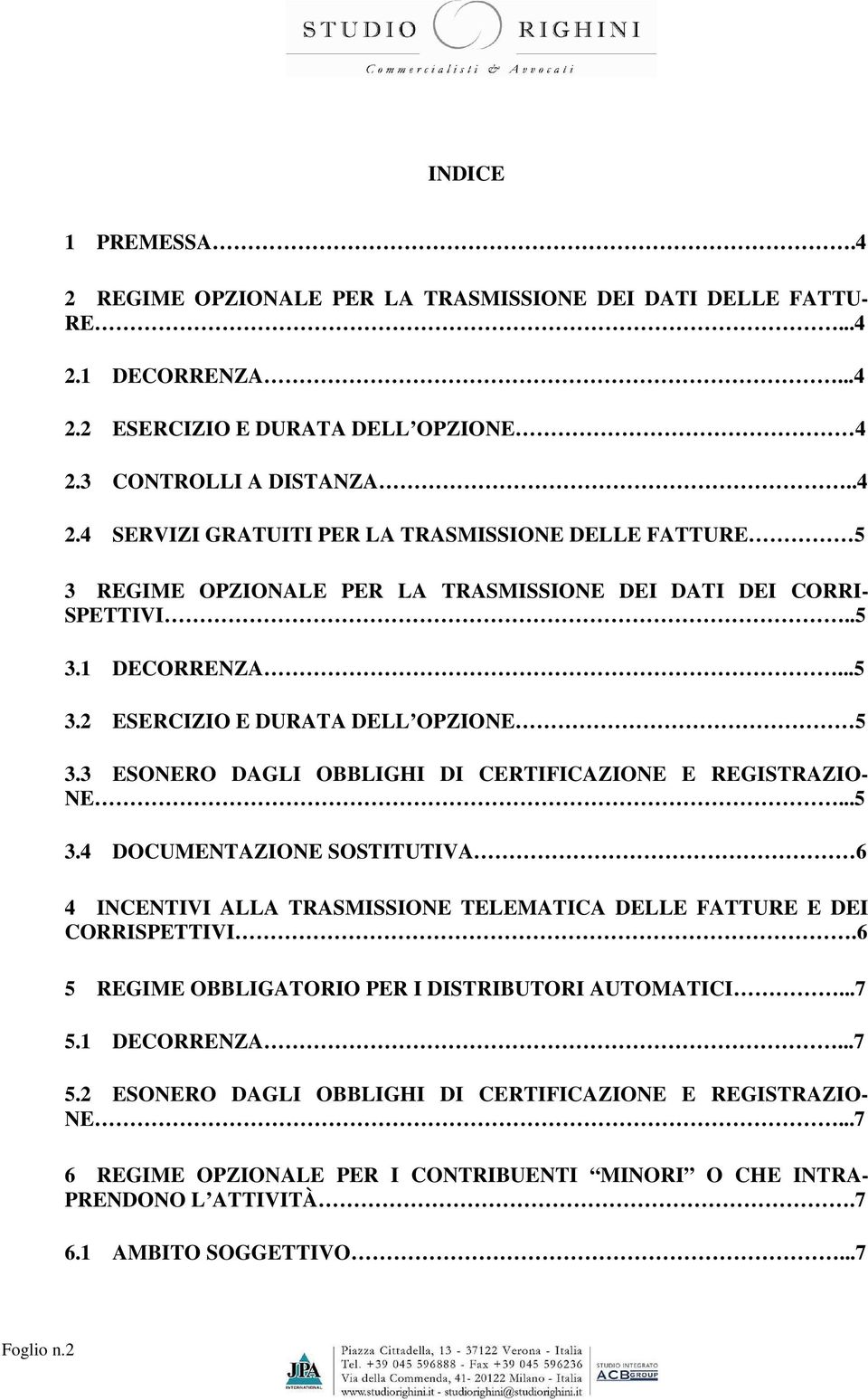 6 5 REGIME OBBLIGATORIO PER I DISTRIBUTORI AUTOMATICI...7 5.1 DECORRENZA...7 5.2 ESONERO DAGLI OBBLIGHI DI CERTIFICAZIONE E REGISTRAZIO- NE.