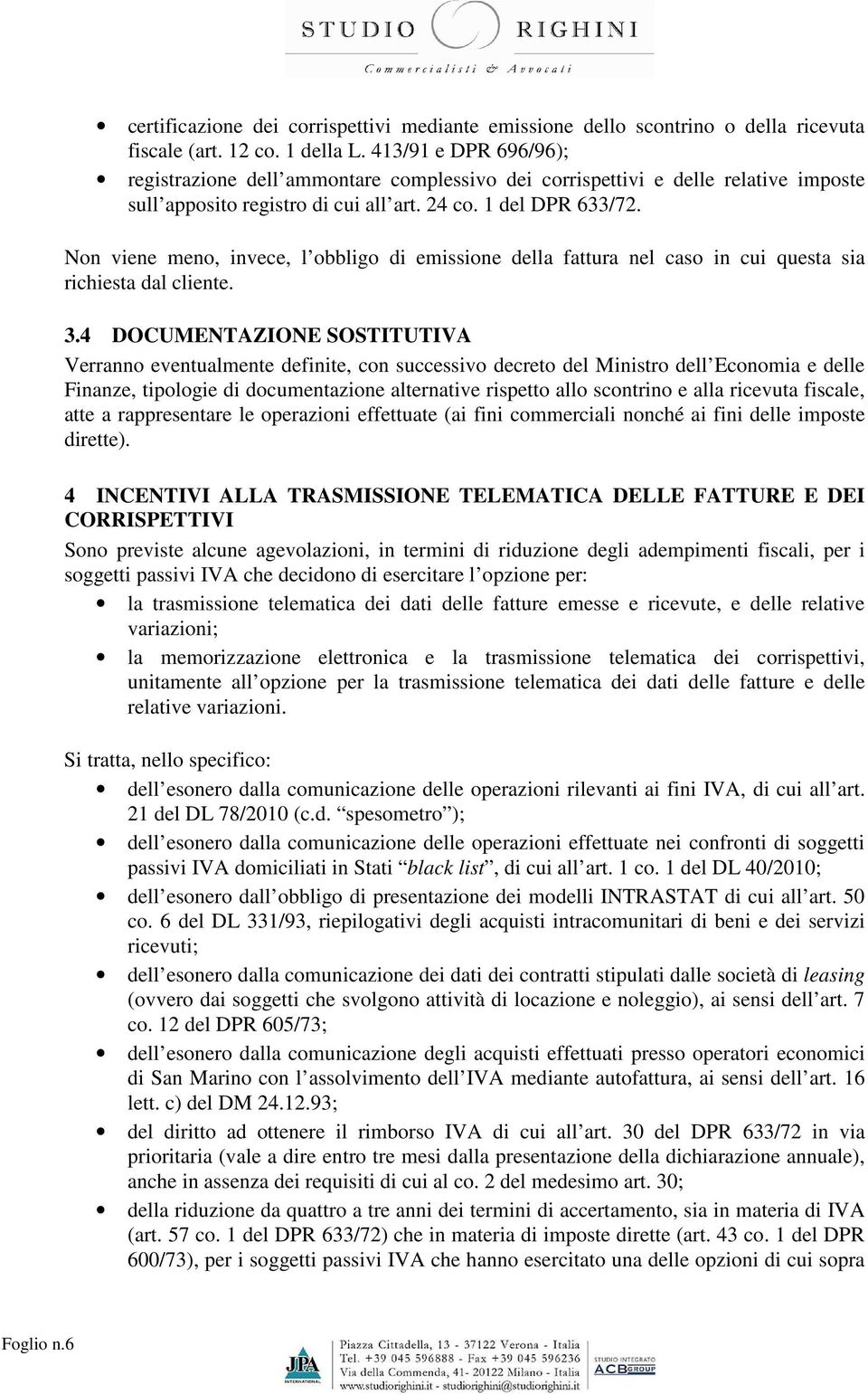 Non viene meno, invece, l obbligo di emissione della fattura nel caso in cui questa sia richiesta dal cliente. 3.