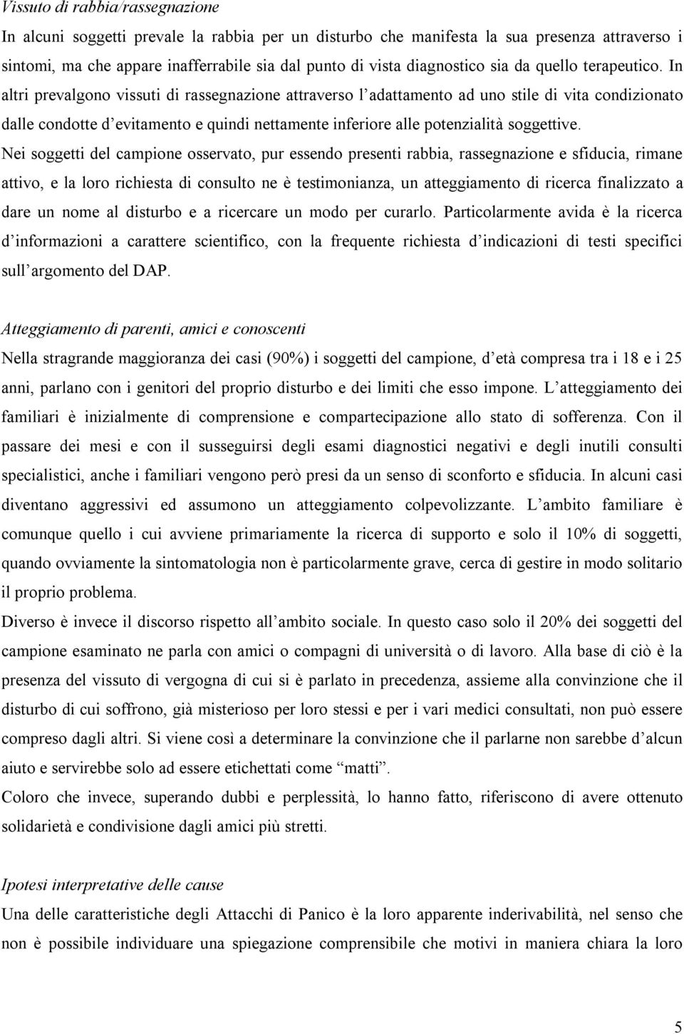 In altri prevalgono vissuti di rassegnazione attraverso l adattamento ad uno stile di vita condizionato dalle condotte d evitamento e quindi nettamente inferiore alle potenzialità soggettive.