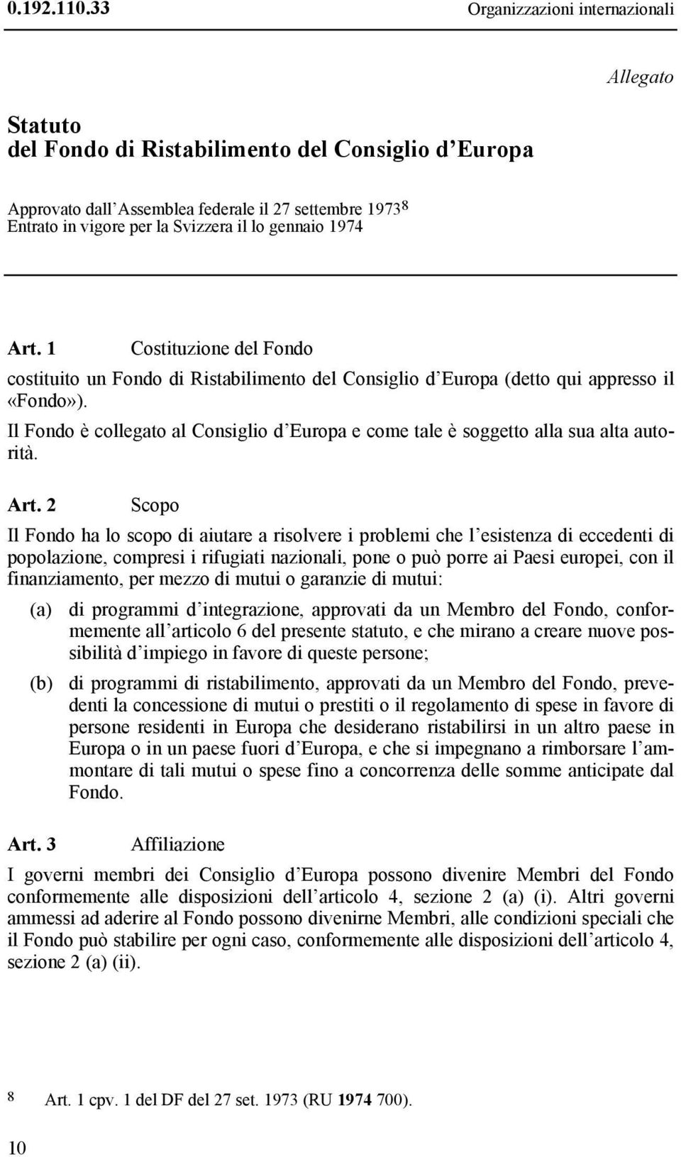 gennaio 1974 Art. 1 Costituzione del Fondo costituito un Fondo di Ristabilimento del Consiglio d Europa (detto qui appresso il «Fondo»).