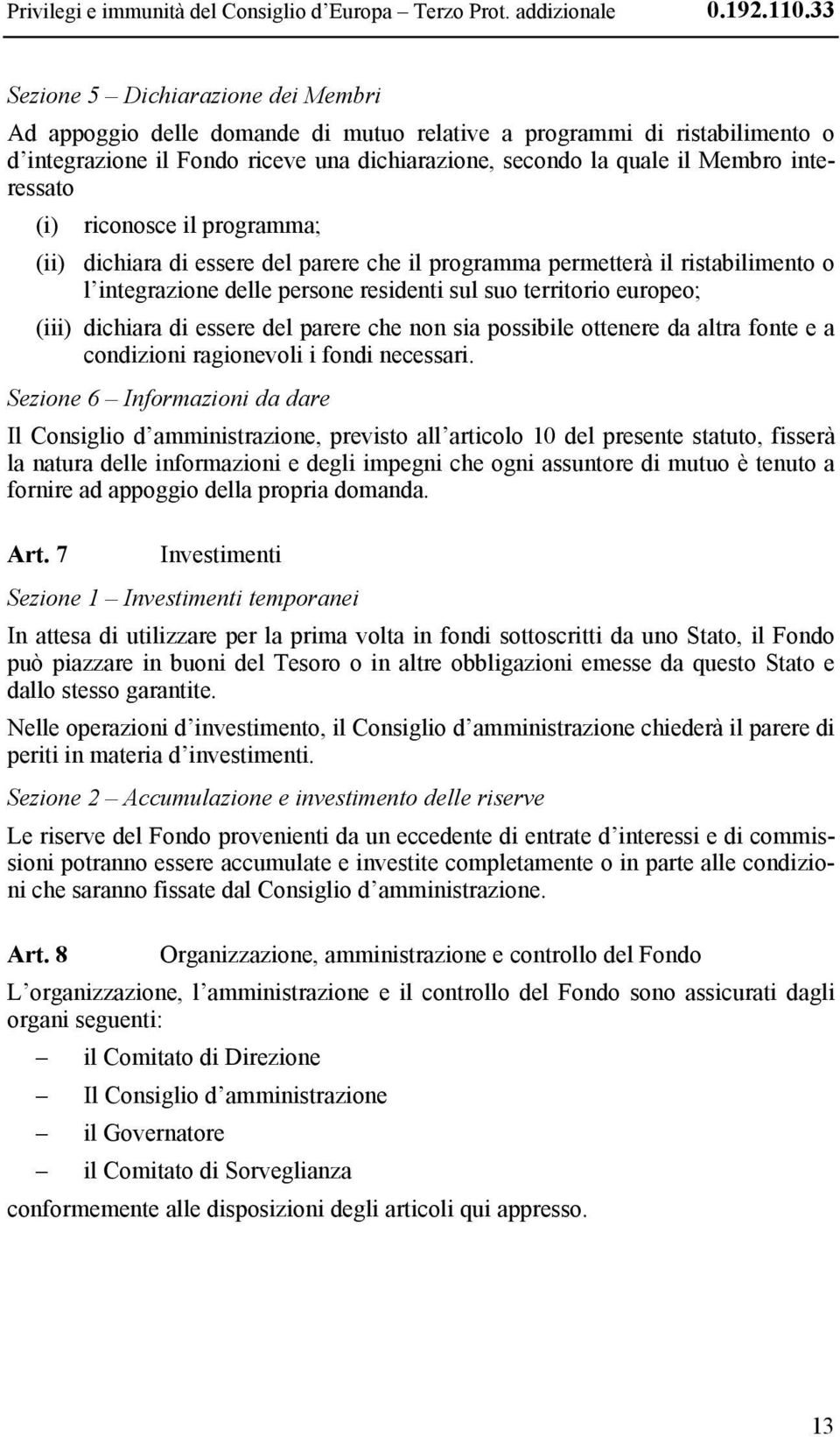 interessato (i) riconosce il programma; (ii) dichiara di essere del parere che il programma permetterà il ristabilimento o l integrazione delle persone residenti sul suo territorio europeo; (iii)