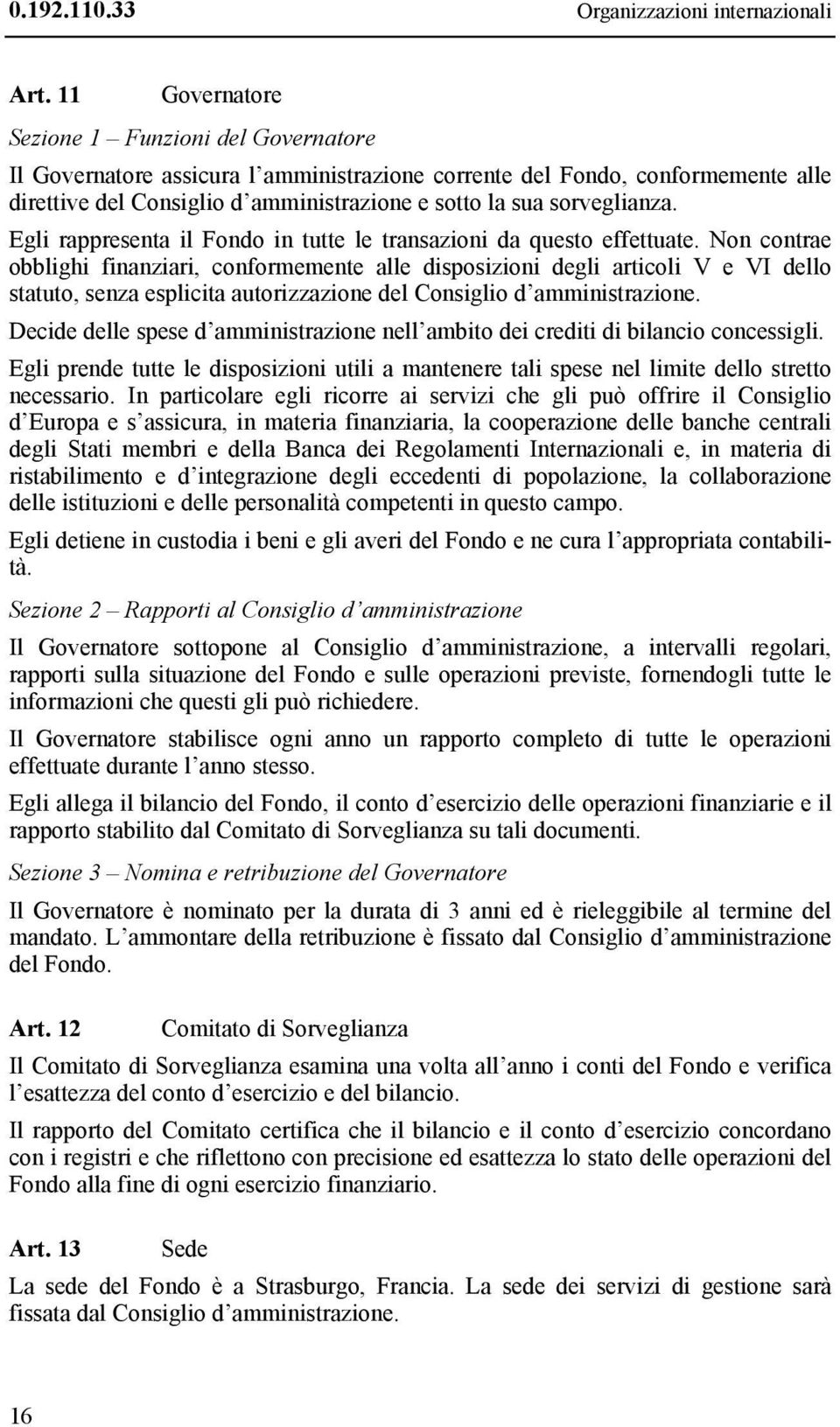 sorveglianza. Egli rappresenta il Fondo in tutte le transazioni da questo effettuate.