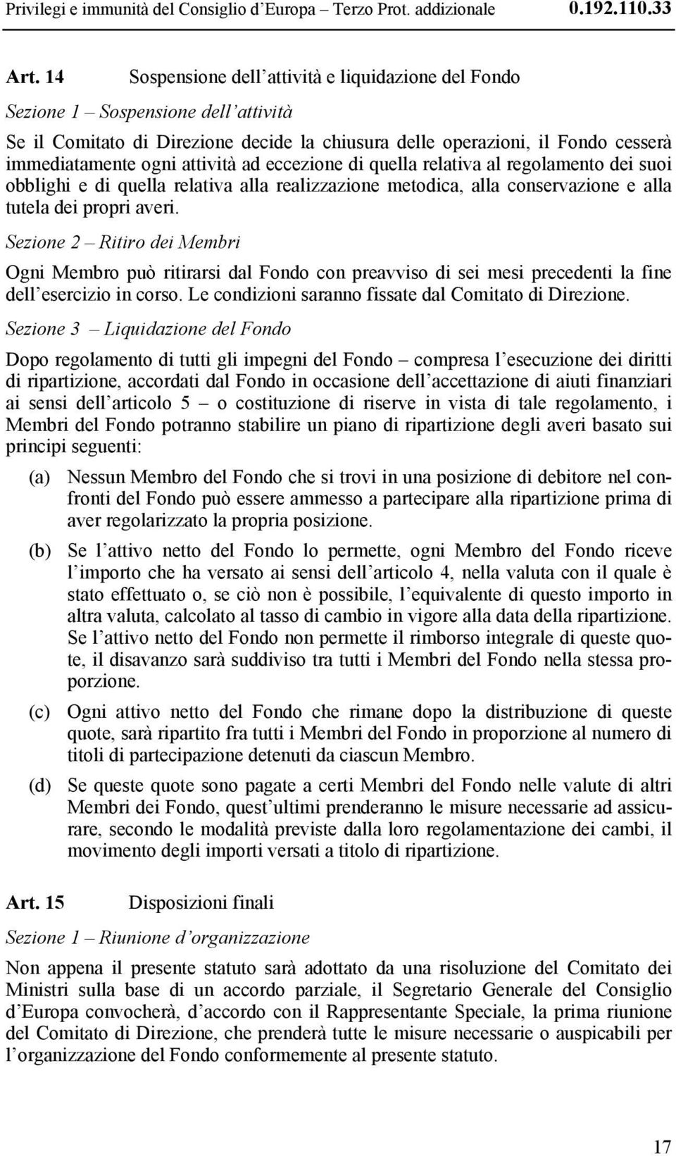 attività ad eccezione di quella relativa al regolamento dei suoi obblighi e di quella relativa alla realizzazione metodica, alla conservazione e alla tutela dei propri averi.