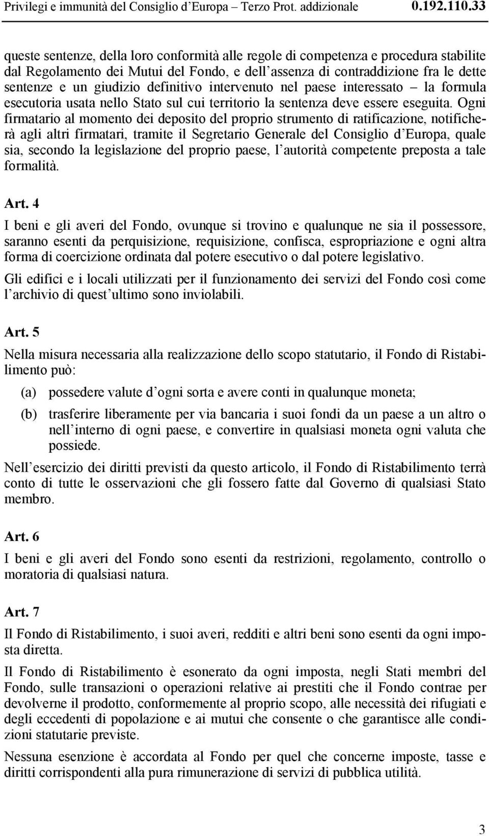 definitivo intervenuto nel paese interessato la formula esecutoria usata nello Stato sul cui territorio la sentenza deve essere eseguita.