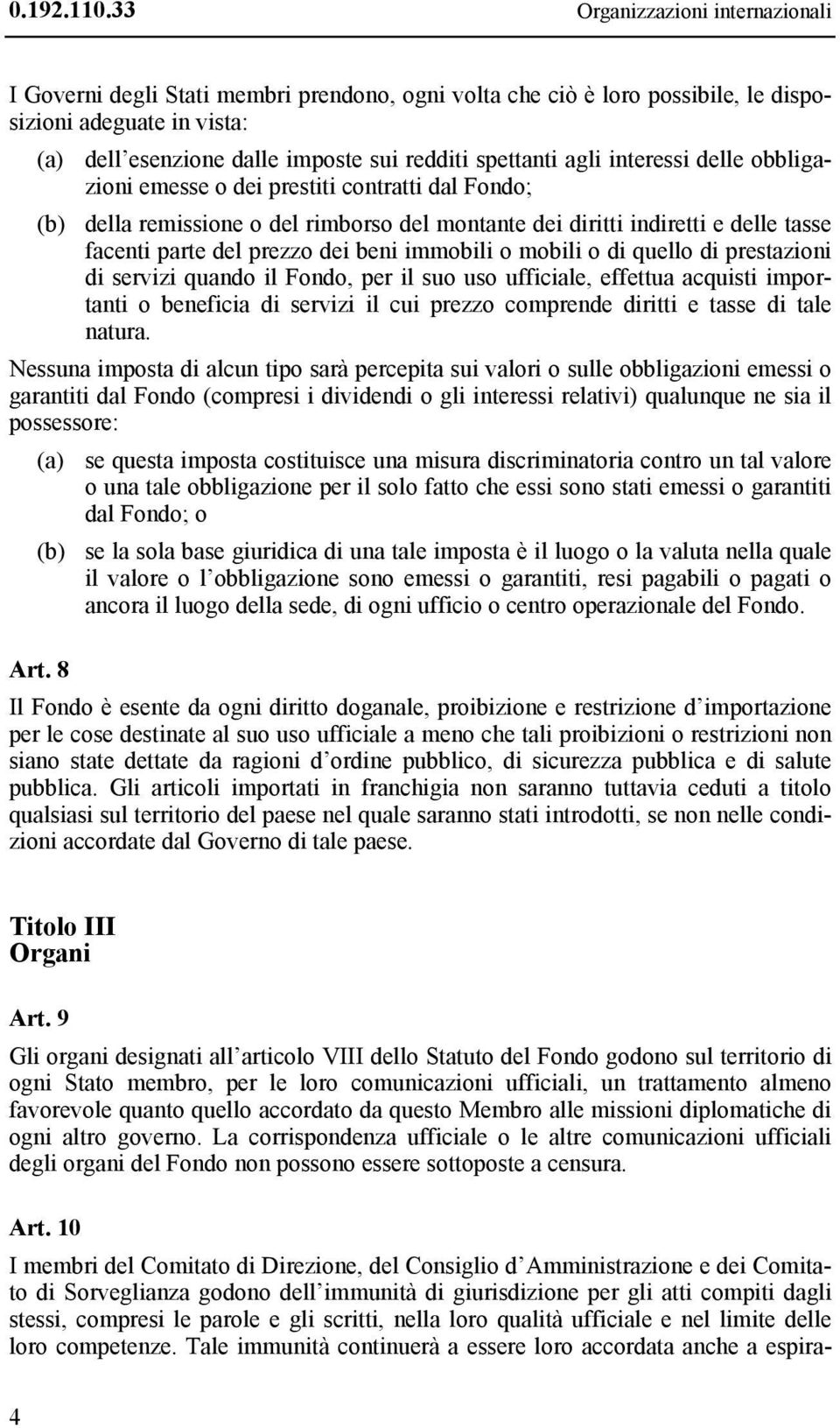 agli interessi delle obbligazioni emesse o dei prestiti contratti dal Fondo; (b) della remissione o del rimborso del montante dei diritti indiretti e delle tasse facenti parte del prezzo dei beni