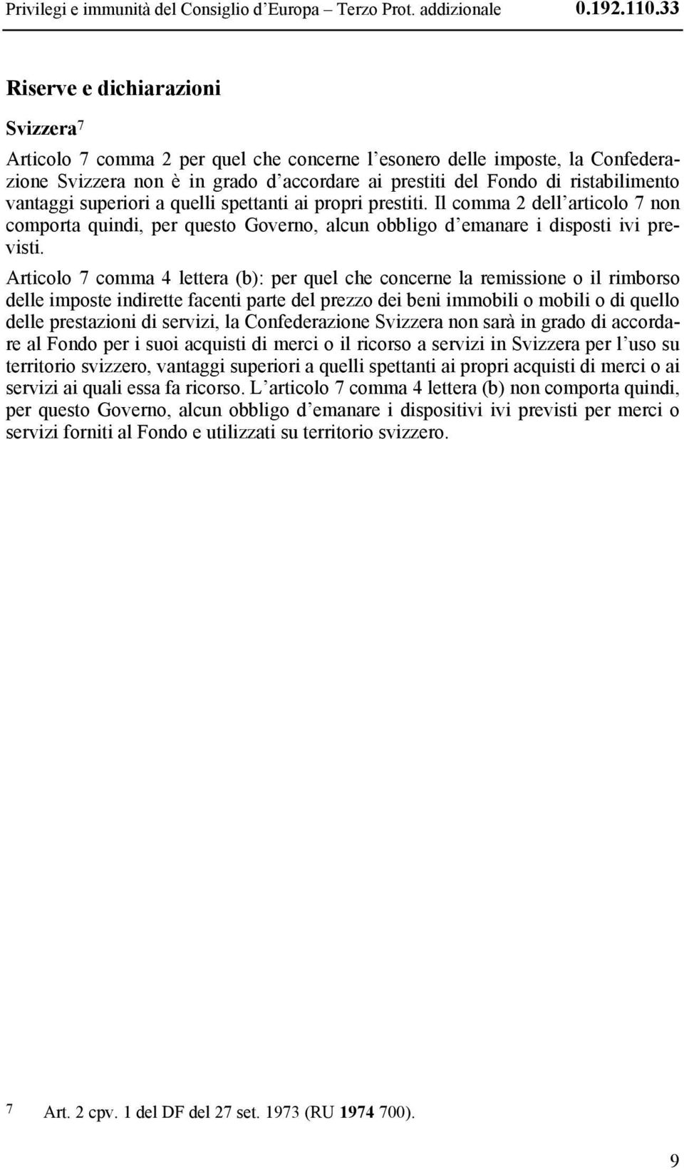 vantaggi superiori a quelli spettanti ai propri prestiti. Il comma 2 dell articolo 7 non comporta quindi, per questo Governo, alcun obbligo d emanare i disposti ivi previsti.