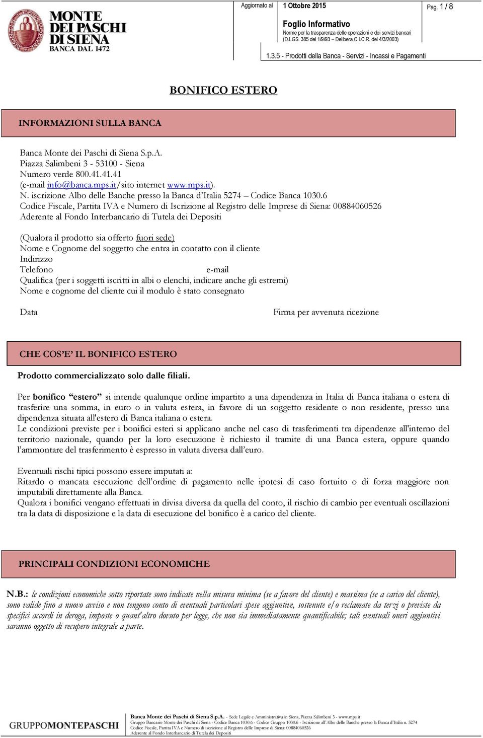 6 Codice Fiscale, Partita IVA e Numero di Iscrizione al Registro delle Imprese di Siena: 00884060526 (Qualora il prodotto sia offerto fuori sede) Nome e Cognome del soggetto che entra in contatto con