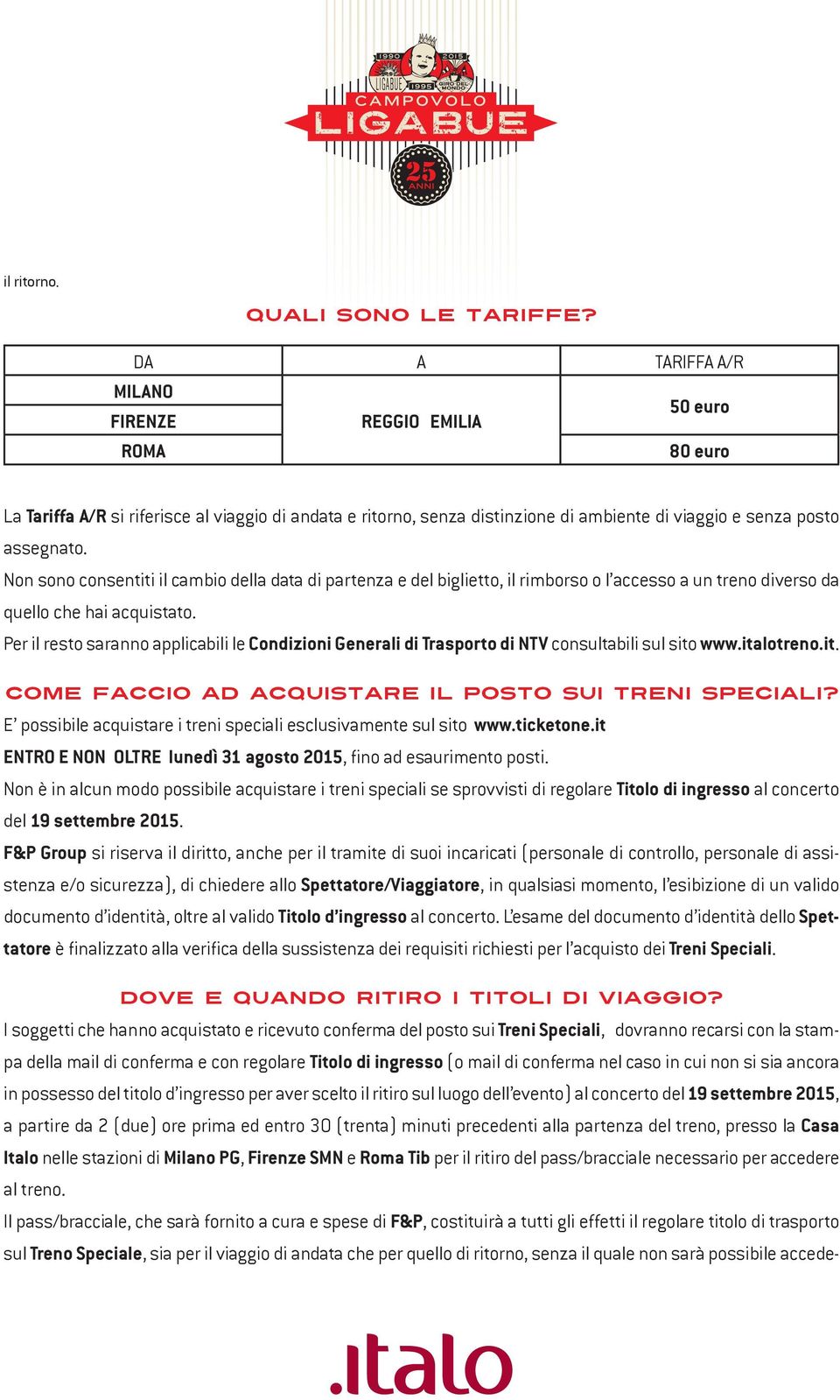 Non sono consentiti il cambio della data di partenza e del biglietto, il rimborso o l accesso a un treno diverso da quello che hai acquistato.