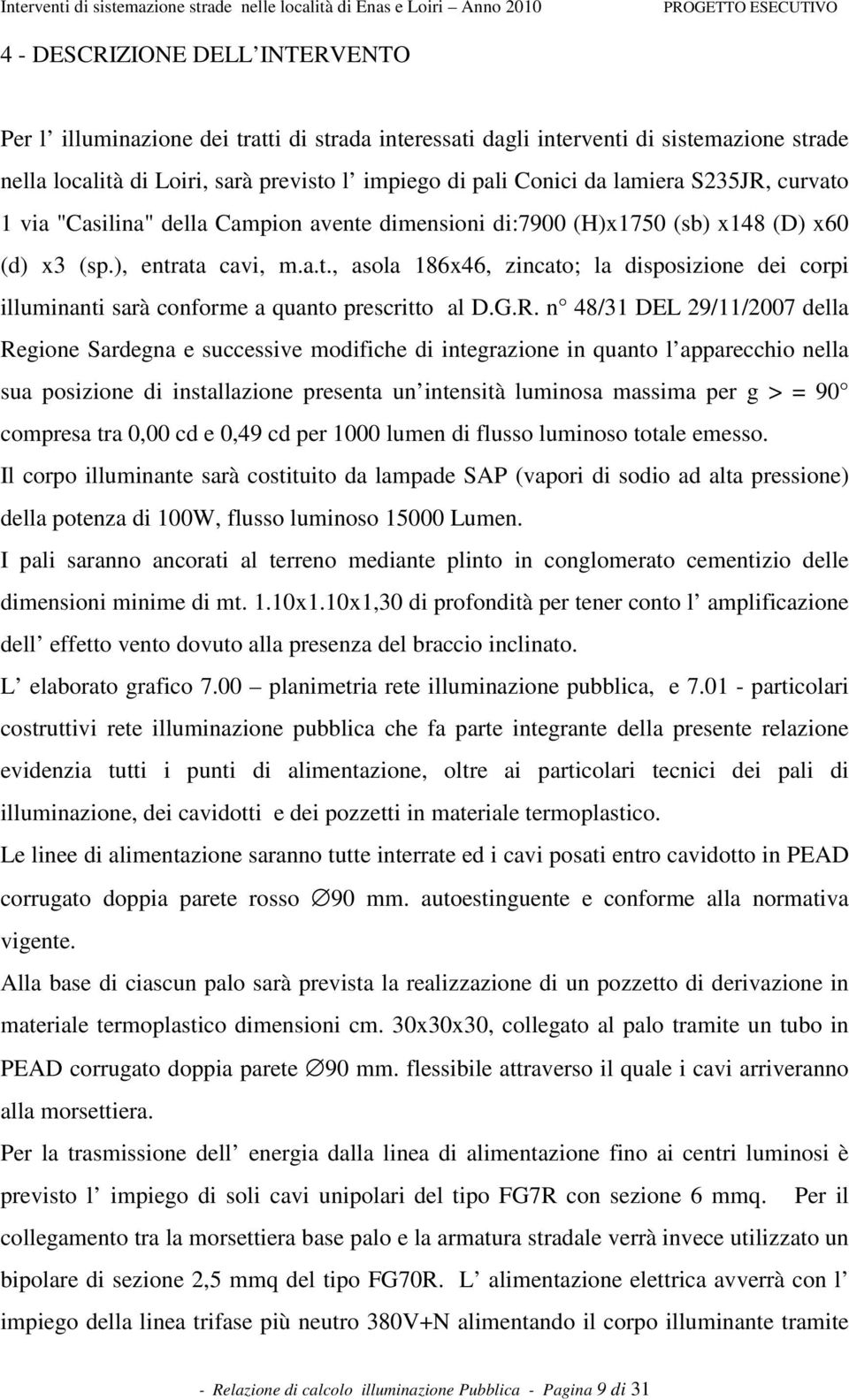 G.R. n 48/31 DEL 29/11/2007 della Regione Sardegna e successive modifiche di integrazione in quanto l apparecchio nella sua posizione di installazione presenta un intensità luminosa massima per g > =