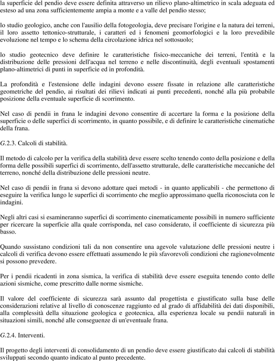 prevedibile evoluzione nel tempo e lo schema della circolazione idrica nel sottosuolo; lo studio geotecnico deve definire le caratteristiche fisico-meccaniche dei terreni, l'entità e la distribuzione