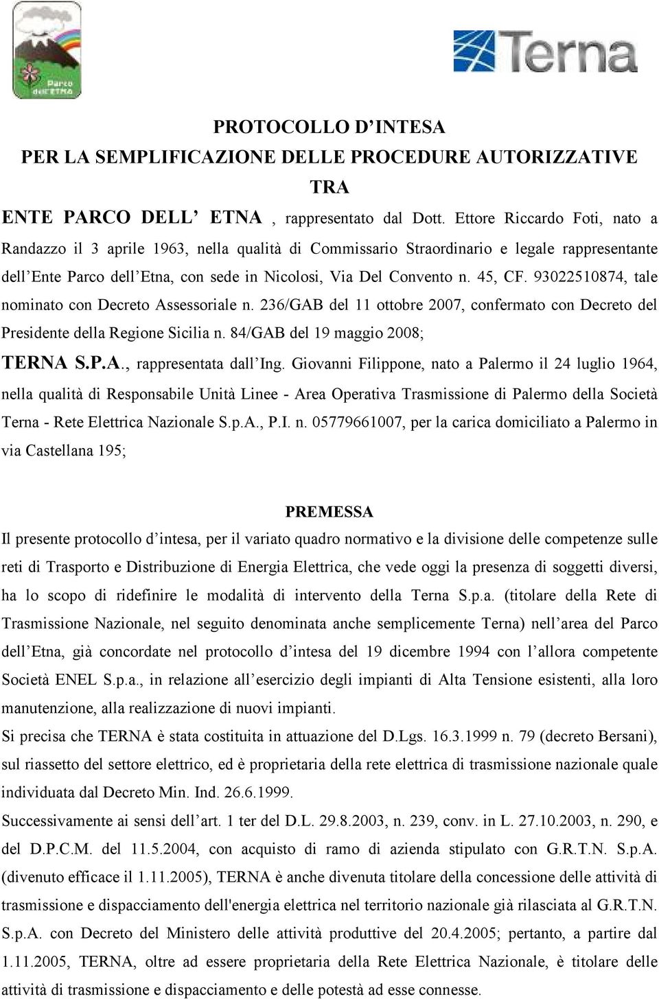93022510874, tale nominato con Decreto Assessoriale n. 236/GAB del 11 ottobre 2007, confermato con Decreto del Presidente della Regione Sicilia n. 84/GAB del 19 maggio 2008; TERNA S.P.A., rappresentata dall Ing.
