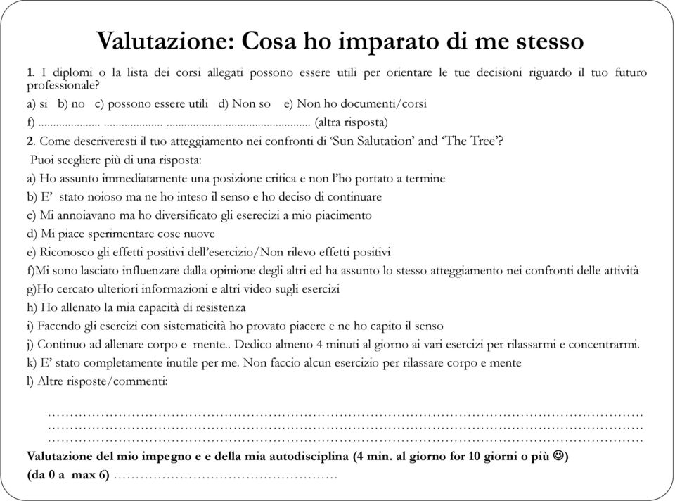 Puoi scegliere più di una risposta: a) Ho assunto immediatamente una posizione critica e non l ho portato a termine b) E stato noioso ma ne ho inteso il senso e ho deciso di continuare c) Mi