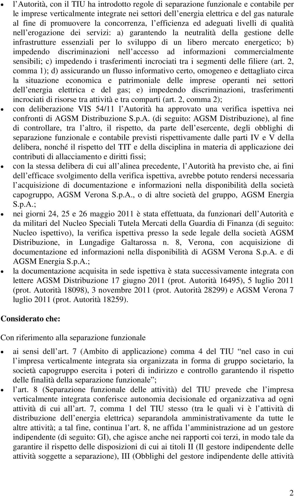 energetico; b) impedendo discriminazioni nell accesso ad informazioni commercialmente sensibili; c) impedendo i trasferimenti incrociati tra i segmenti delle filiere (art.