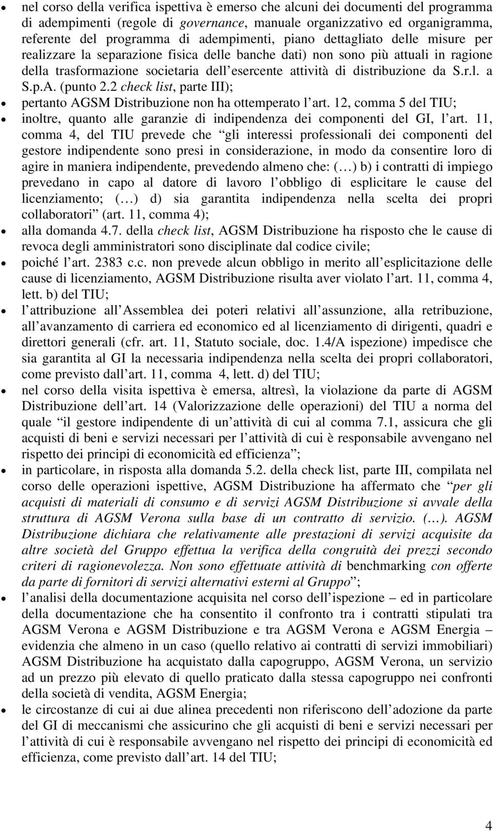 p.A. (punto 2.2 check list, parte III); pertanto AGSM Distribuzione non ha ottemperato l art. 12, comma 5 del TIU; inoltre, quanto alle garanzie di indipendenza dei componenti del GI, l art.