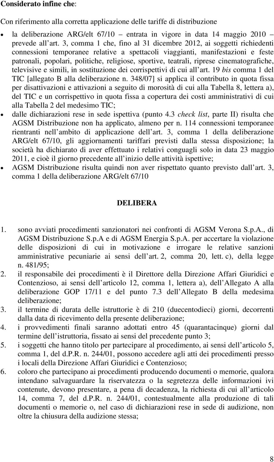 teatrali, riprese cinematografiche, televisive e simili, in sostituzione dei corrispettivi di cui all art. 19 bis comma 1 del TIC [allegato B alla deliberazione n.