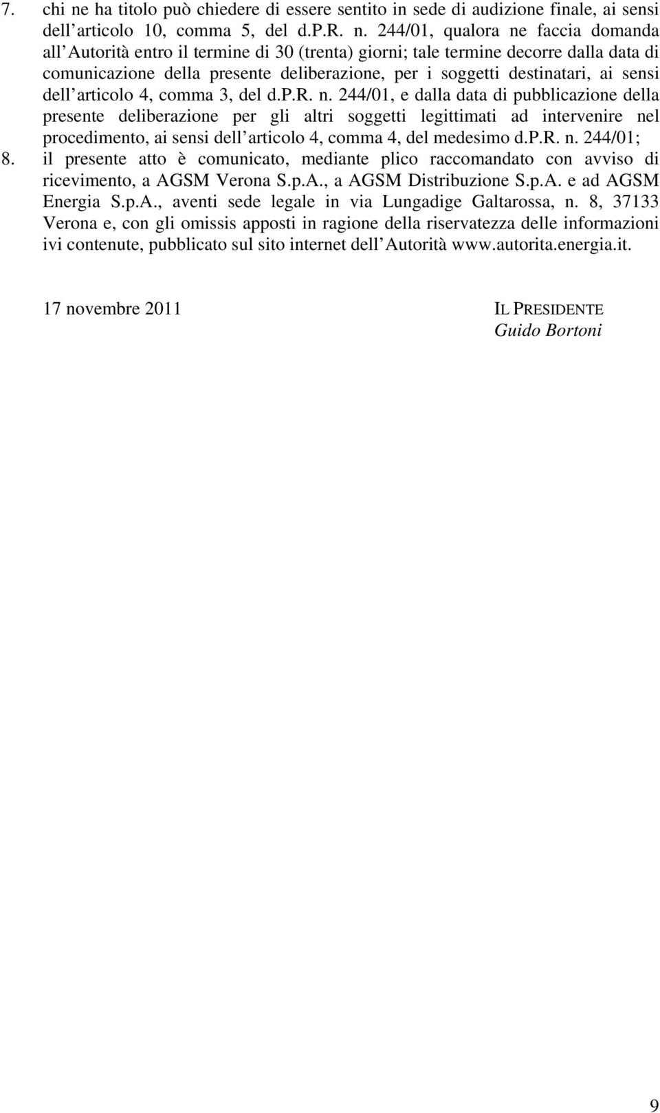 244/01, qualora ne faccia domanda all Autorità entro il termine di 30 (trenta) giorni; tale termine decorre dalla data di comunicazione della presente deliberazione, per i soggetti destinatari, ai