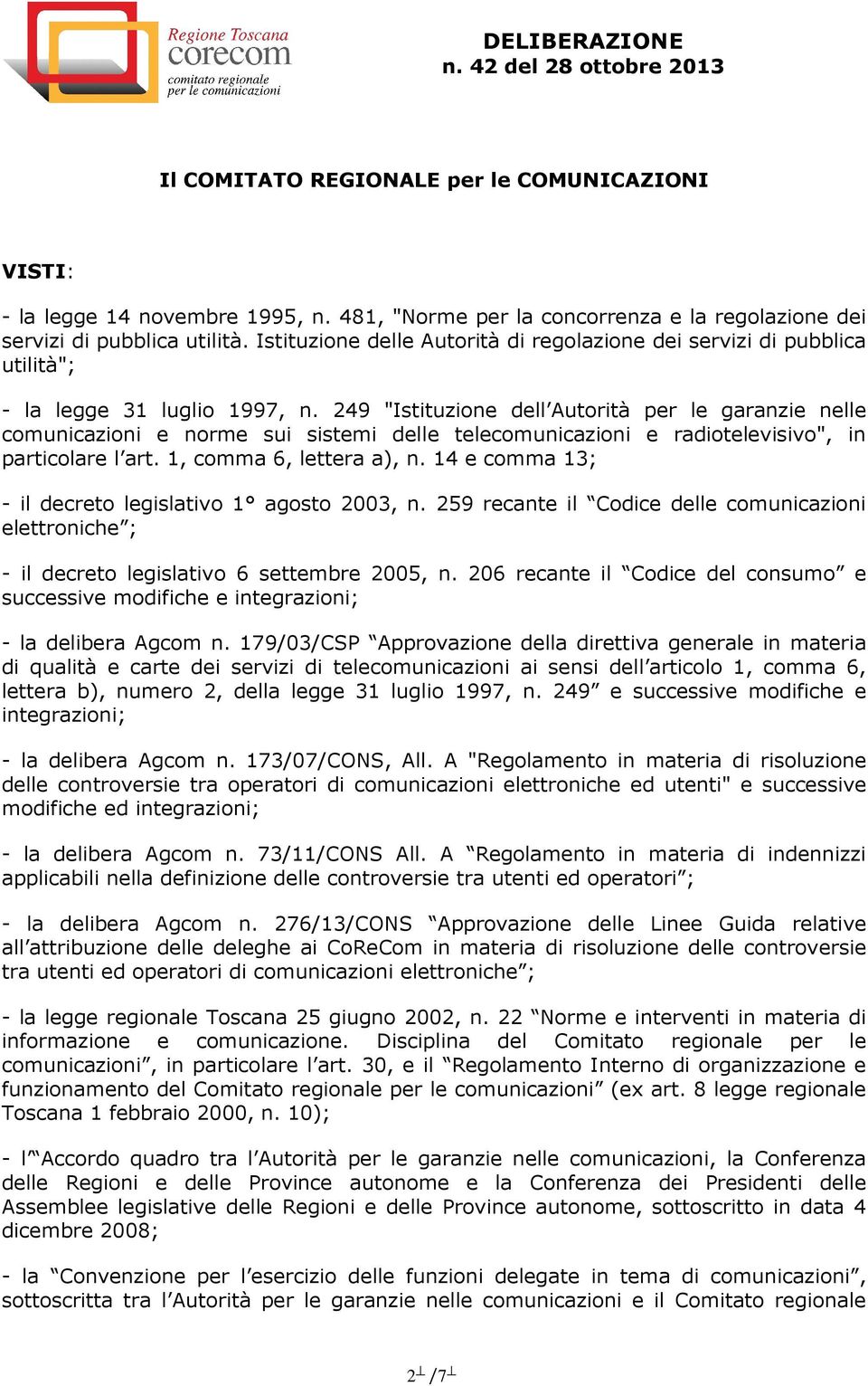 249 "Istituzione dell Autorità per le garanzie nelle comunicazioni e norme sui sistemi delle telecomunicazioni e radiotelevisivo", in particolare l art. 1, comma 6, lettera a), n.