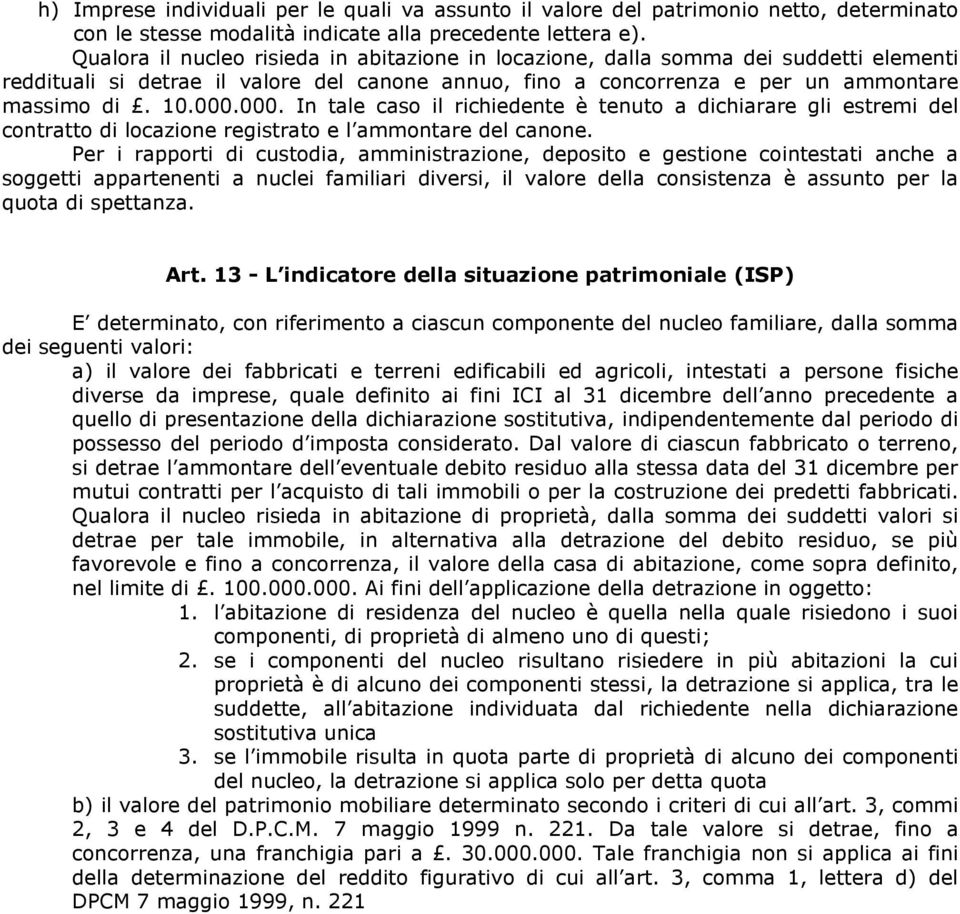 000. In tale caso il richiedente è tenuto a dichiarare gli estremi del contratto di locazione registrato e l ammontare del canone.