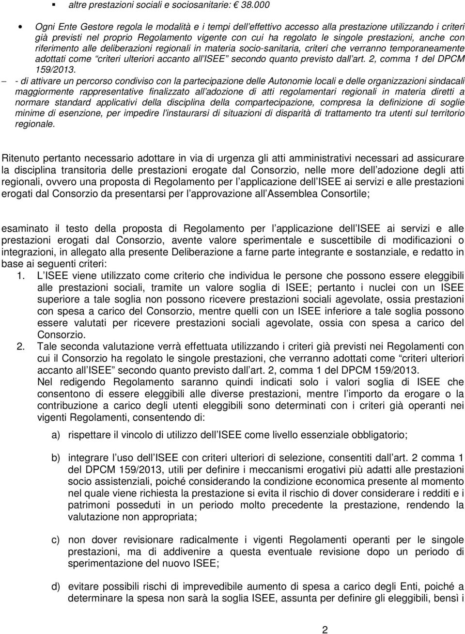 prestazioni, anche con riferimento alle deliberazioni regionali in materia socio-sanitaria, criteri che verranno temporaneamente adottati come criteri ulteriori accanto all ISEE secondo quanto