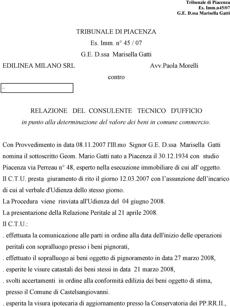 mo Signor nomina il sottoscritto Geom. Mario Gatti nato a Piacenza il 30.12.1934 con studio Piacenza via Perreau n 48, esperto nella esecuzione immobiliare di cui all' oggetto. Il C.T.U.