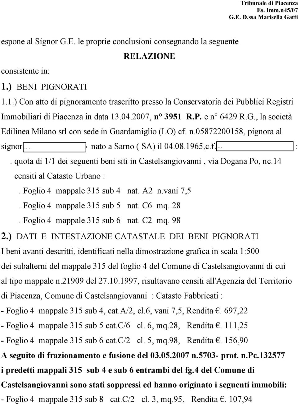 n.05872200158, pignora al signor Robustelli Alessio nato a Sarno ( SA) il 04.08.1965,c.f.RBSLSS65M04I438S :. quota di 1/1 dei seguenti beni siti in Castelsangiovanni, via Dogana Po, nc.