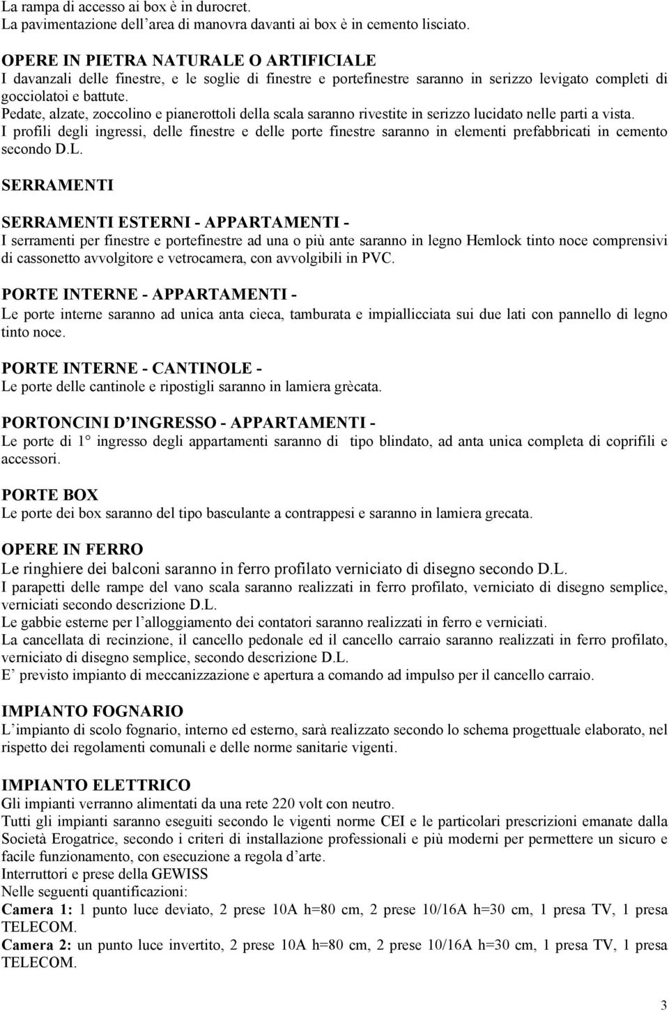 Pedate, alzate, zoccolino e pianerottoli della scala saranno rivestite in serizzo lucidato nelle parti a vista.