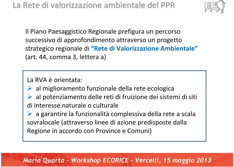 44, comma 3, lettera a) La RVA è orientata: al miglioramento funzionale della rete ecologica al potenziamento delle reti di fruizione dei