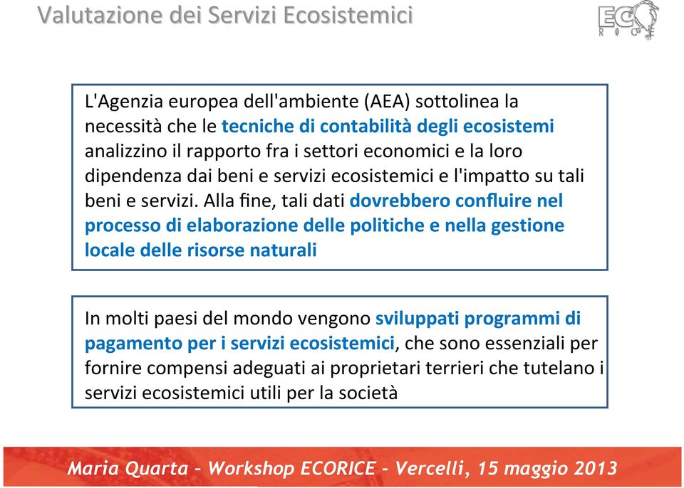 Alla fine, tali dati dovrebbero confluire nel processo di elaborazione delle politiche e nella gestione locale delle risorse naturali In molti paesi del mondo