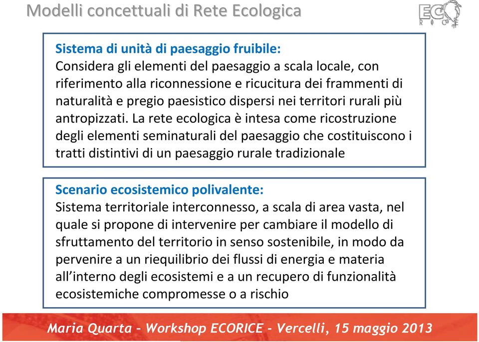 La rete ecologica èintesa come ricostruzione degli elementi seminaturali del paesaggio che costituiscono i tratti distintivi di un paesaggio rurale tradizionale Scenario ecosistemico polivalente: