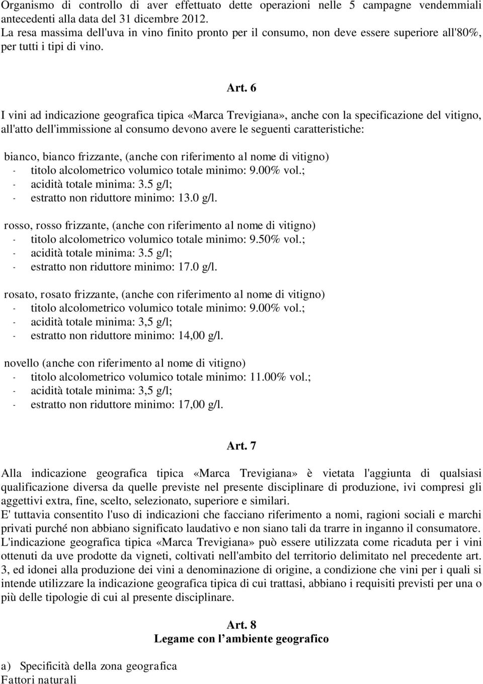 6 I vini ad indicazione geografica tipica «Marca Trevigiana», anche con la specificazione del vitigno, all'atto dell'immissione al consumo devono avere le seguenti caratteristiche: bianco, bianco