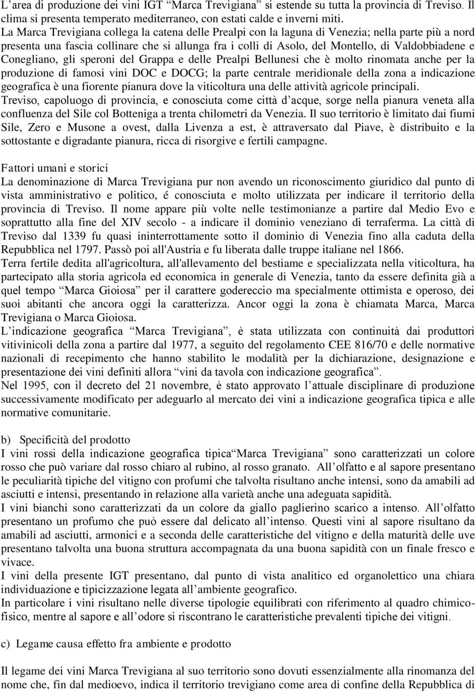 e Conegliano, gli speroni del Grappa e delle Prealpi Bellunesi che è molto rinomata anche per la produzione di famosi vini DOC e DOCG; la parte centrale meridionale della zona a indicazione