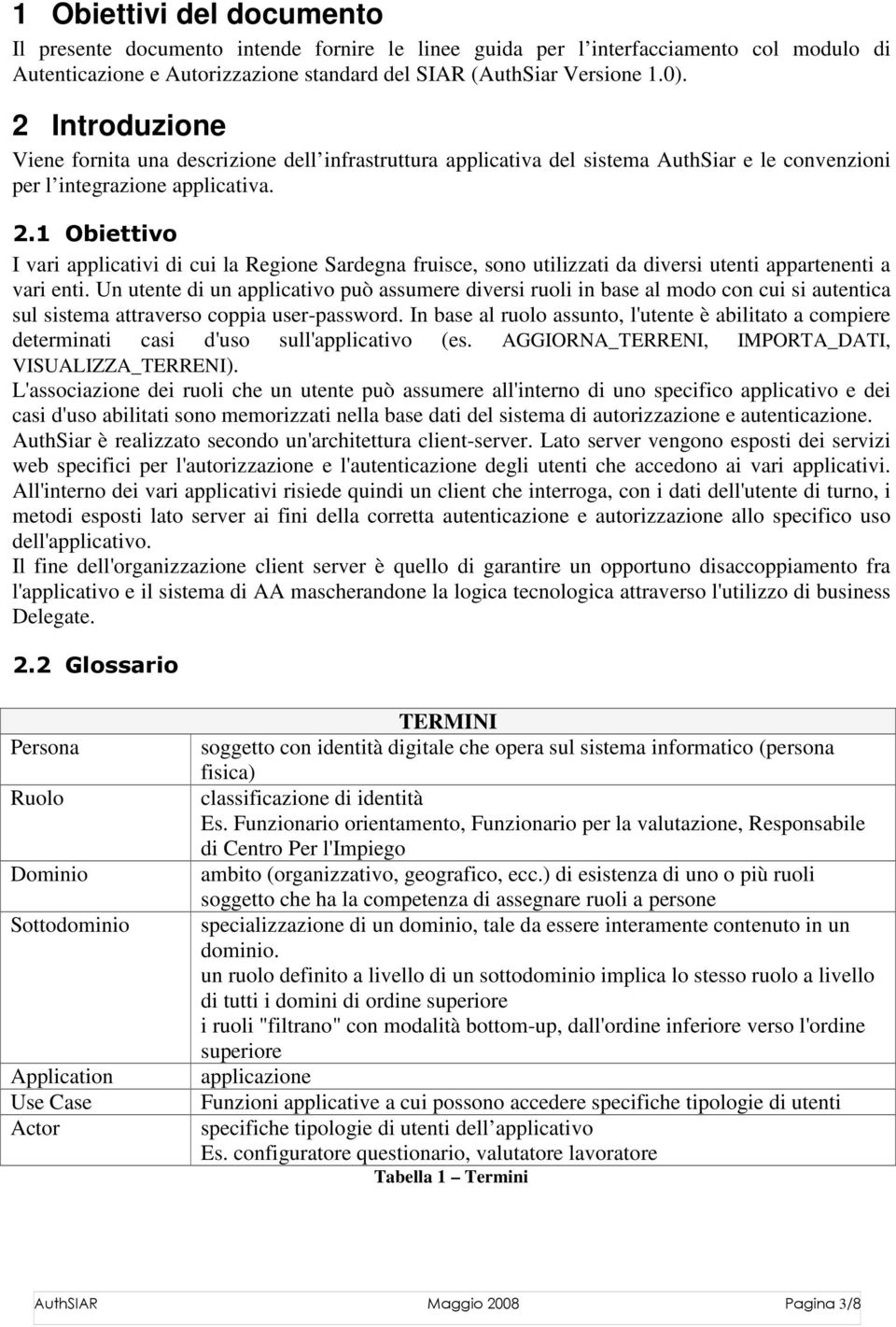 1 Obiettivo I vari applicativi di cui la Regione Sardegna fruisce, sono utilizzati da diversi utenti appartenenti a vari enti.