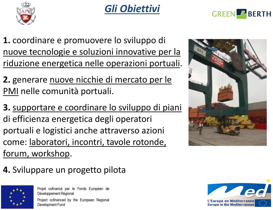 nelle operazioni portuali. 2.generare nuove nicchie di mercato per le PMI nelle comunità portuali. 3.