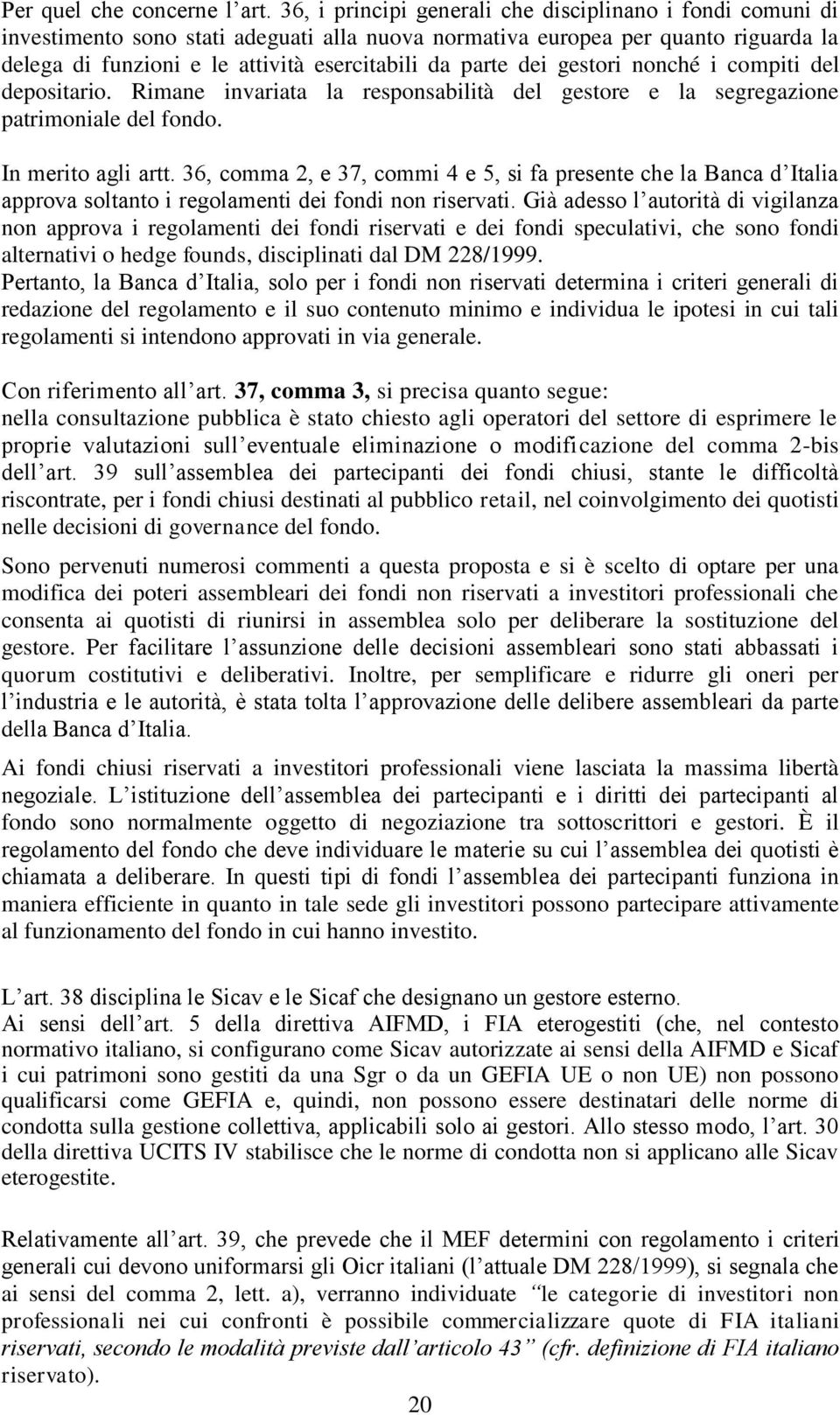 dei gestori nonché i compiti del depositario. Rimane invariata la responsabilità del gestore e la segregazione patrimoniale del fondo. In merito agli artt.