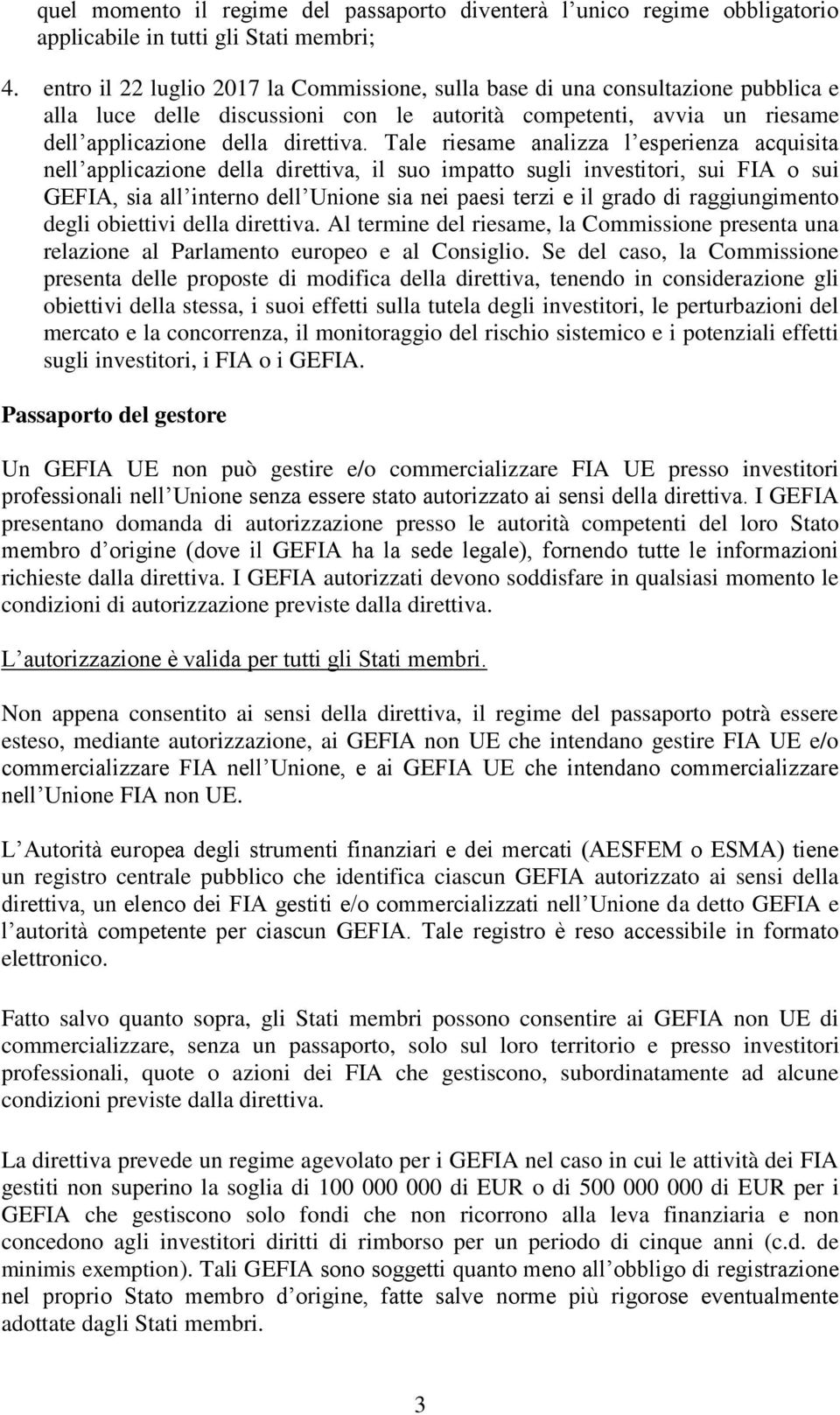 Tale riesame analizza l esperienza acquisita nell applicazione della direttiva, il suo impatto sugli investitori, sui FIA o sui GEFIA, sia all interno dell Unione sia nei paesi terzi e il grado di