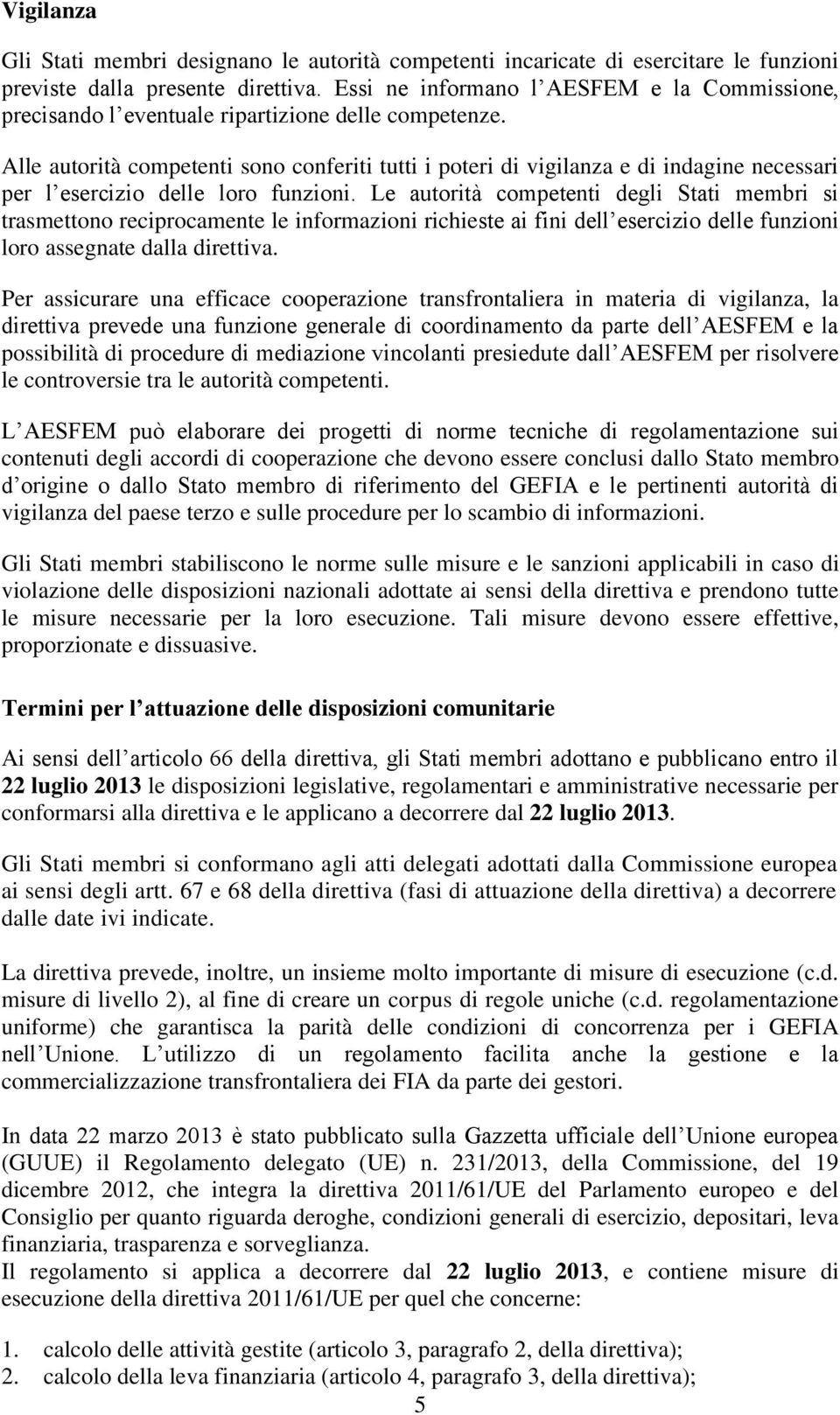 Alle autorità competenti sono conferiti tutti i poteri di vigilanza e di indagine necessari per l esercizio delle loro funzioni.