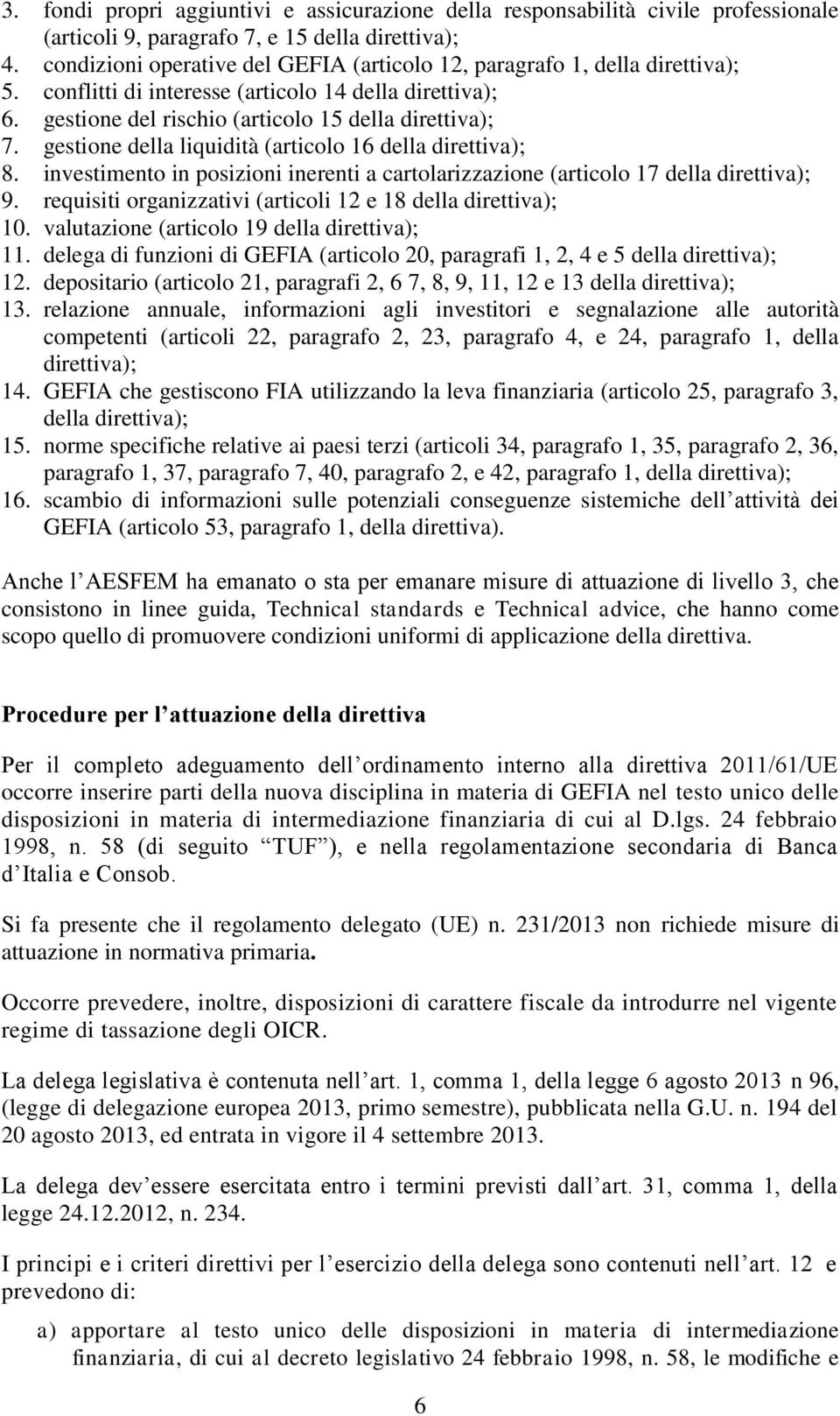 gestione della liquidità (articolo 16 della direttiva); 8. investimento in posizioni inerenti a cartolarizzazione (articolo 17 della direttiva); 9.