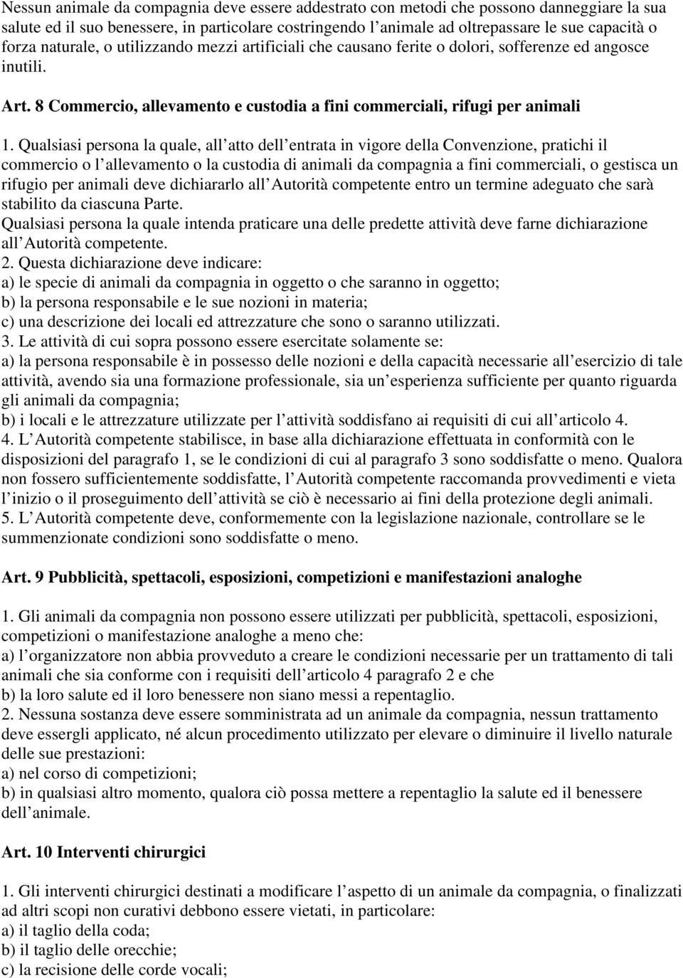 Qualsiasi persona la quale, all atto dell entrata in vigore della Convenzione, pratichi il commercio o l allevamento o la custodia di animali da compagnia a fini commerciali, o gestisca un rifugio