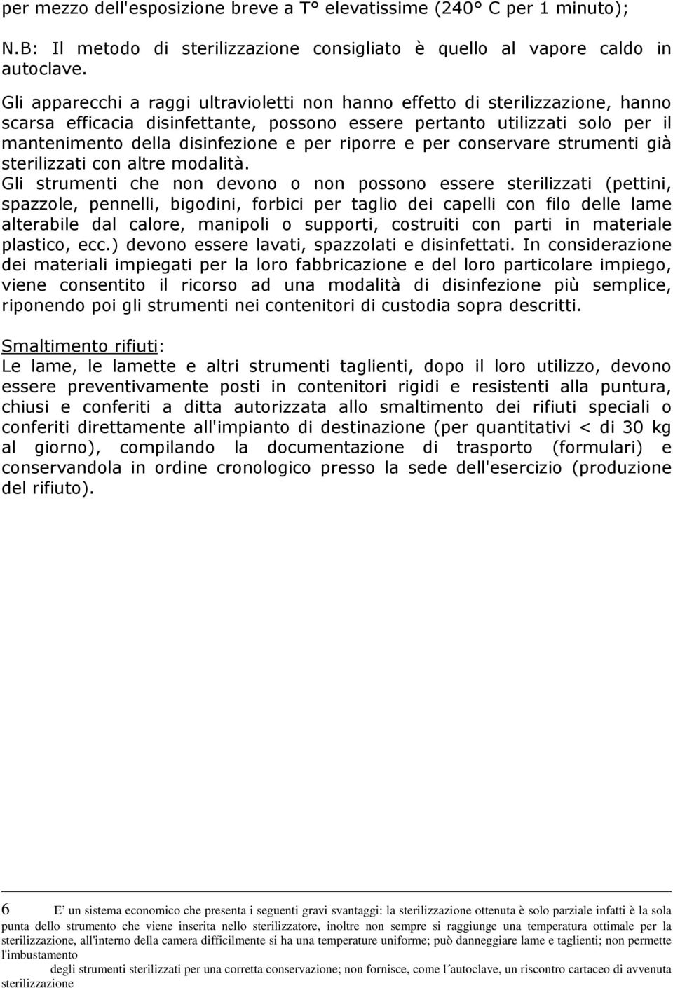 riporre e per conservare strumenti già sterilizzati con altre modalità.